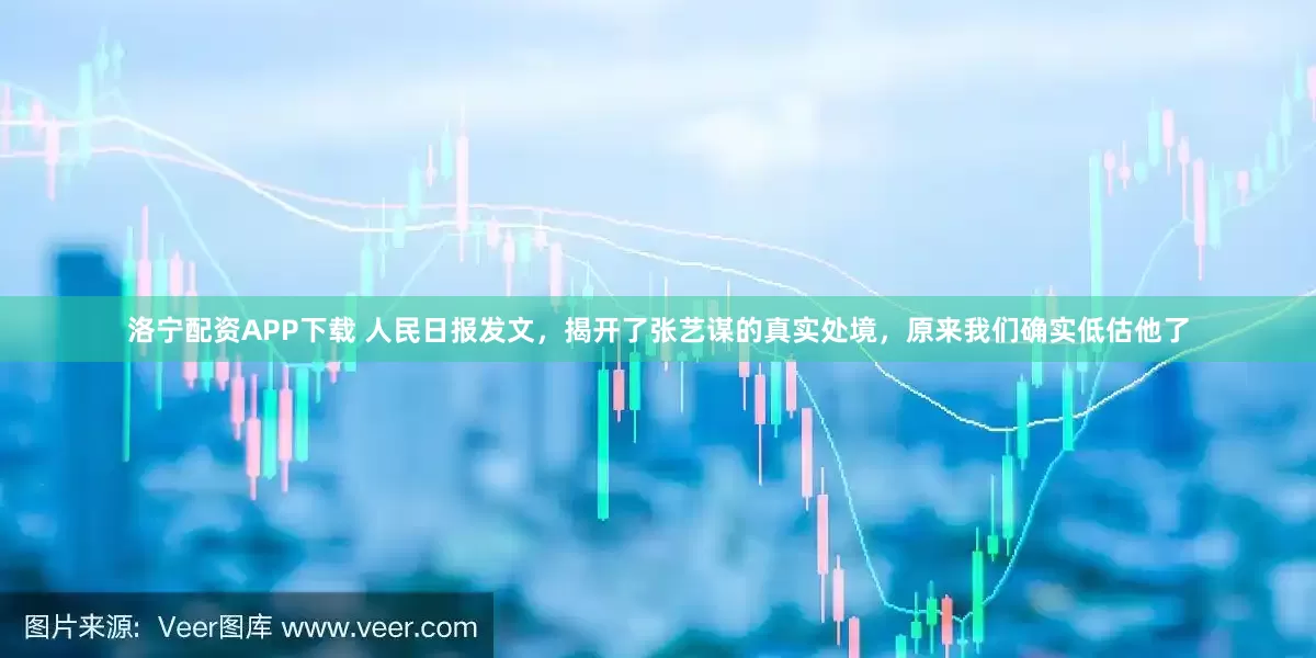 洛宁配资APP下载 人民日报发文，揭开了张艺谋的真实处境，原来我们确实低估他了